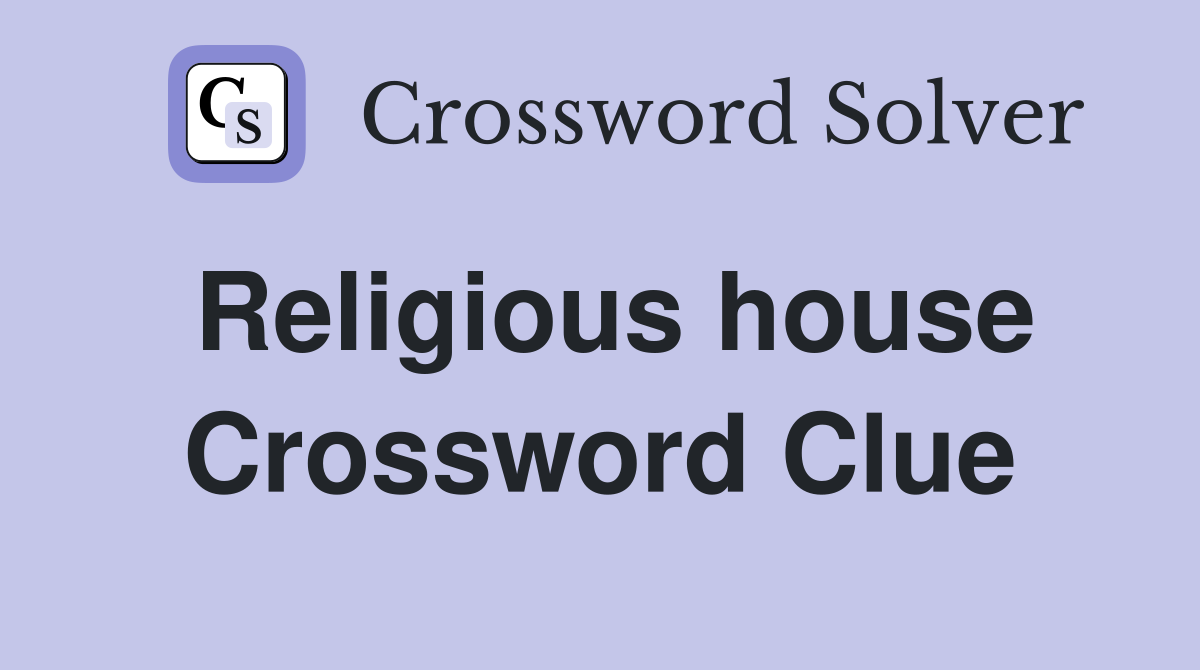 Religious house. Crossword Clue Answers Crossword Solver
